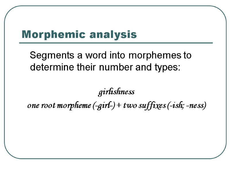 Morphemic analysis    Segments a word into morphemes to determine their number